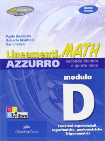 Lineamenti.math azzurro. Ediz. riforma. Modulo D: Funzioni esponenziali, logaritmiche, goniometriche. Trigonometria. Per le Scuole superiori. Con espansione online - Nella Dodero - Ilaria Fragni - Roberto Manfredi