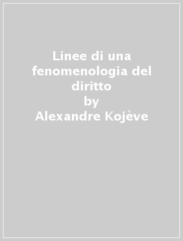 Linee di una fenomenologia del diritto - Alexandre Kojève