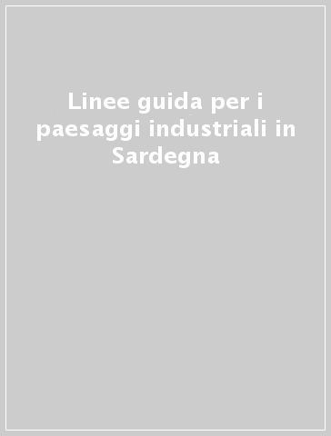 Linee guida per i paesaggi industriali in Sardegna