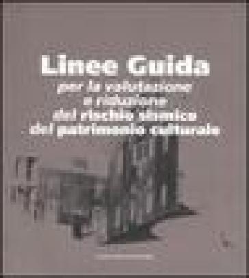 Linee guida. Per la valutazione e riduzione del rischio sismico del patrimonio culturale