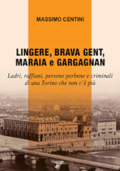 Lingere, brava gent, maraia e gargagnan. Ladri, ruffiani, persone perbene e criminali di una Torino che non c