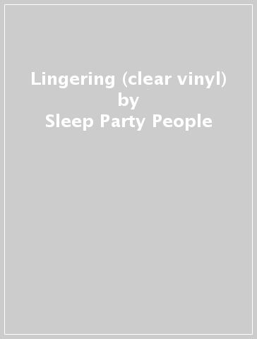 Lingering (clear vinyl) - Sleep Party People