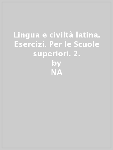 Lingua e civiltà latina. Esercizi. Per le Scuole superiori. 2. - NA - Diana Ascari