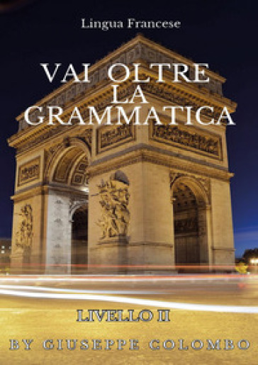 Lingua francese. Vai oltre la grammatica - Giuseppe Colombo