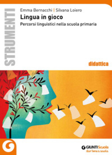 Lingua in gioco. Percorsi linguistici nella scuola primaria - Emma Bernacchi - Silvana Loiero