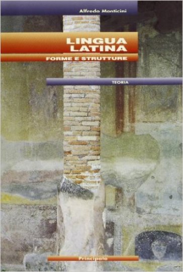 Lingua latina: forme e strutture. Teoria. Per le Scuole superiori - Alfredo Monticini
