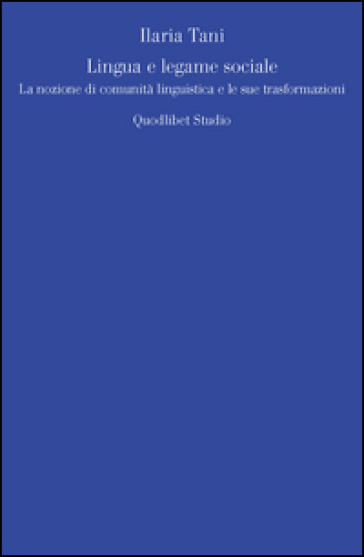 Lingua e legame sociale. La nozione di comunità linguistica e le sue trasformazioni - Ilaria Tani