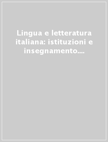 Lingua e letteratura italiana: istituzioni e insegnamento. Atti del Convegno (Roma, 24-26 novembre 1997)