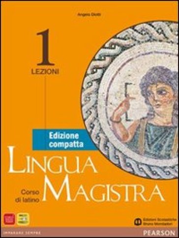 Lingua magistra. Lezioni-Grammatica. Ediz. compatta. Per i Licei. Con espansione online. 1. - Angelo Diotti