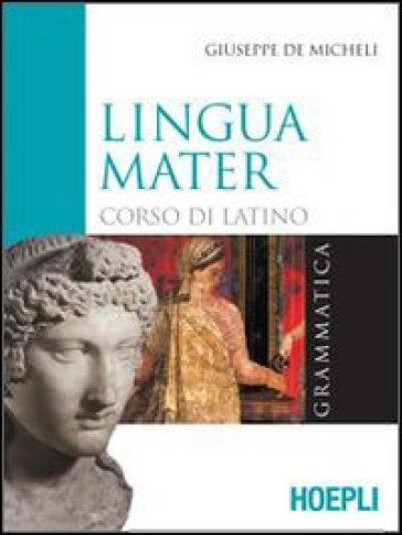 Lingua mater. Grammatica. Con materiali per il docente. Per i Licei e gli Ist. magistrali - Giuseppe De Micheli