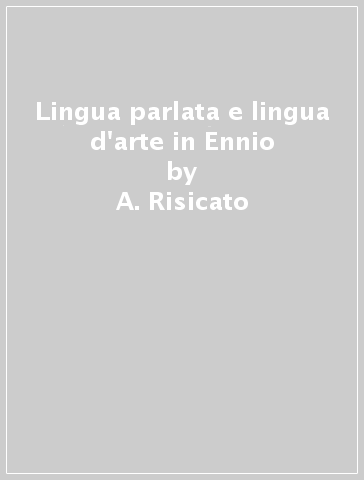 Lingua parlata e lingua d'arte in Ennio - A. Risicato