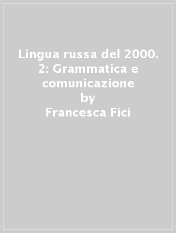 Lingua russa del 2000. 2: Grammatica e comunicazione - Francesca Fici - Natalia Zukova
