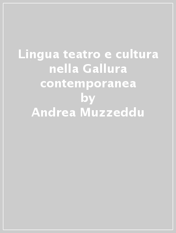 Lingua teatro e cultura nella Gallura contemporanea - Andrea Muzzeddu