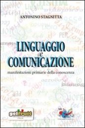 Linguaggio e comunicazione. Manifestazioni primarie della conoscenza