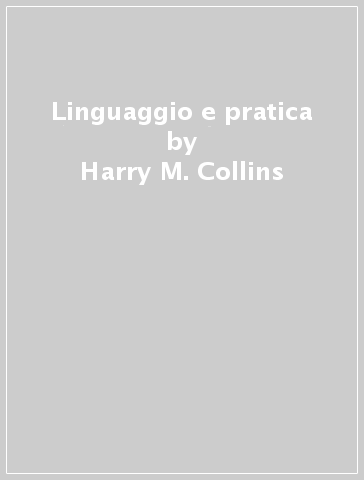 Linguaggio e pratica - Harry M. Collins