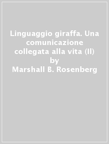 Linguaggio giraffa. Una comunicazione collegata alla vita (Il) - Marshall B. Rosenberg