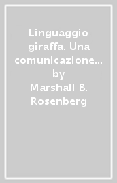 Linguaggio giraffa. Una comunicazione collegata alla vita (Il)