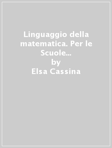 Linguaggio della matematica. Per le Scuole superiori. Con e-book. Con espansione online. Vol. 2 - Elsa Cassina - Maria Bondonno