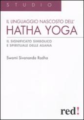 Il Linguaggio nascosto dell hatha yoga. Il significato simbolico e spirituale delle asana