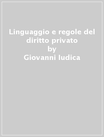 Linguaggio e regole del diritto privato - Giovanni Iudica - Paolo Zatti