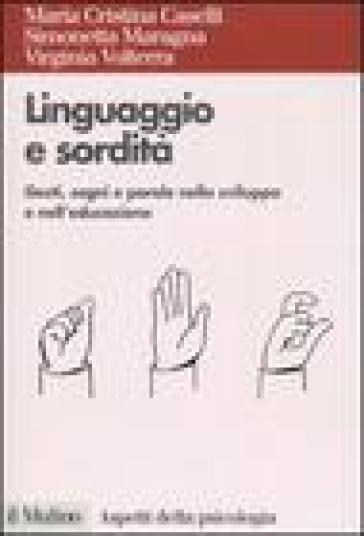 Linguaggio e sordità. Gesti, segni e parole nello sviluppo e nell'educazione - Maria Cristina Caselli - Simonetta Maragna - Virginia Volterra