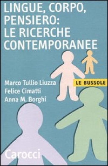 Lingue, corpo, pensiero: le ricerche contemporanee - Marco T. Liuzza - Felice Cimatti - Anna M. Borghi