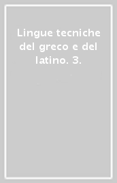 Lingue tecniche del greco e del latino. 3.