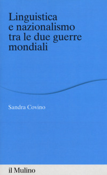 Linguistica e nazionalismo tra le due guerre mondiali - Sandra Covino