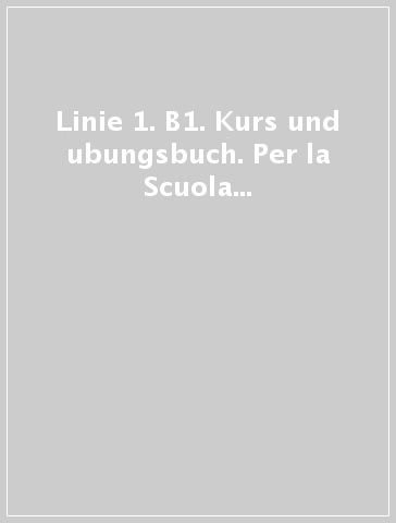 Linie 1. B1. Kurs und ubungsbuch. Per la Scuola media. Con e-book. Con espansione online