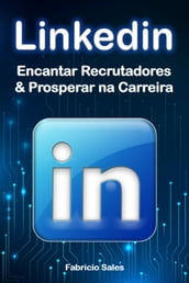 LinkedIn: Encantar Recrutadores & Prosperar na Carreira