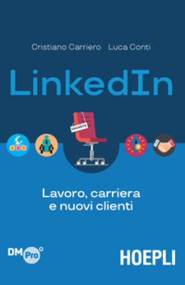 LinkedIn. Lavoro, carriera e nuovi clienti - Cristiano Carriero - Luca Conti