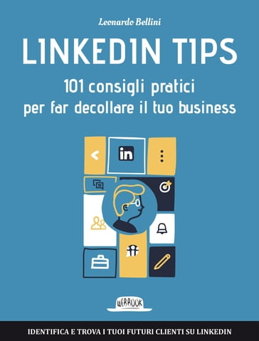 Linkedin Tips: 101 consigli pratici per far decollare il tuo business - Leonardo Bellini