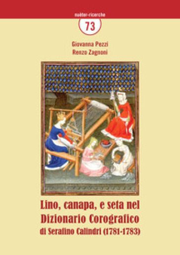Lino, canapa e seta nel Dizionario Corografico di Serafino Calindri (1781-1783) - Giovanna Pezzi - Renzo Zagnoni