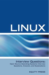 Linux Interview Questions: Open Source Operating Systems Interview Questions, Answers, and Explanations
