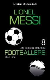 Lionel Messi: 8 Tips From One of the Best Footballers of All Time