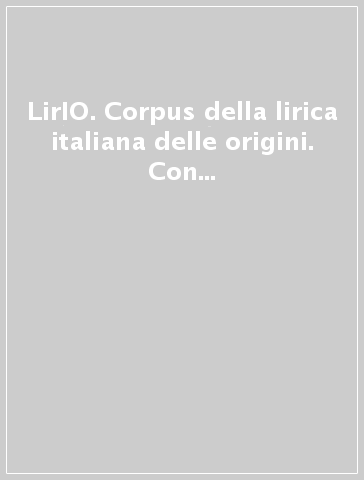 LirIO. Corpus della lirica italiana delle origini. Con CD-ROM. 1.Dagli inizi al 1337