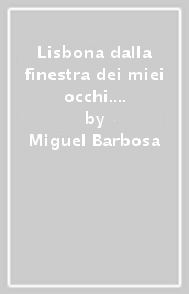 Lisbona dalla finestra dei miei occhi. Testo portoghese a fronte