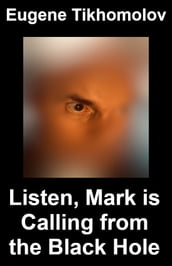 Listen, Mark is calling from the Black Hole