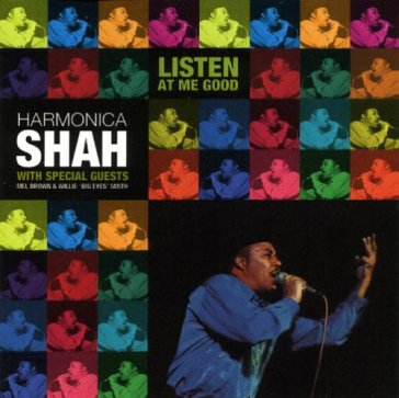 Listen at me good - HARMONICA SHAH