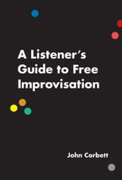 A Listener s Guide to Free Improvisation