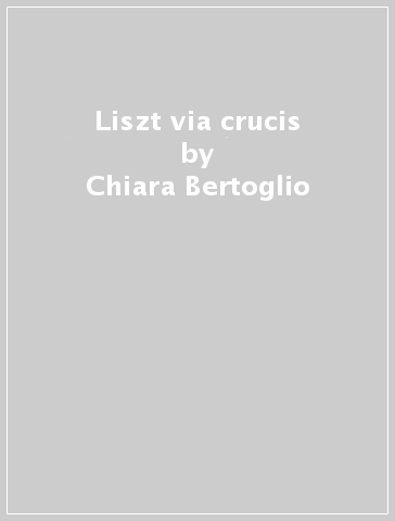 Liszt via crucis - Chiara Bertoglio