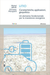 Litio. Caratteristiche, applicazioni, geopolitica. Un elemento fondamentale per la transizione energetica