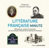 Littérature française minute - 200 oeuvres, auteurs et courants qui ont marqué l histoire de la litt
