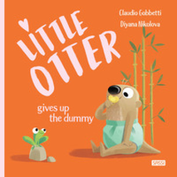 Little Otter gives up the dummy. Ediz. a colori - Claudio Gobbetti