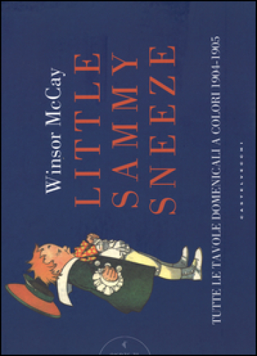 Little Sammy Sneeze. Tutte le favole domenicali a colori 1904-1905 - Winsor McCay | 