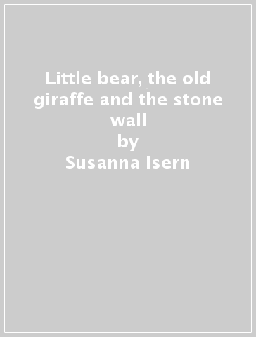 Little bear, the old giraffe and the stone wall - Susanna Isern - Betania Zacarías