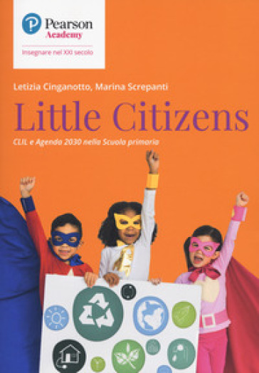 Little citizens. CLIL e agenda 2030 scuola primaria - Letizia Cinganotto - Marina Screpanti