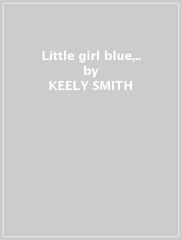 Little girl blue,.. - KEELY SMITH