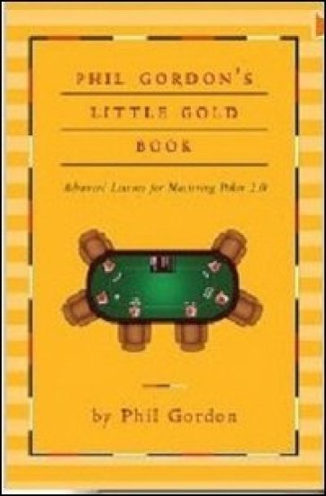 Little gold book. Lezioni avanzate per padroneggiare il Poker 2.0 - Phil Gordon
