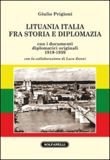 Lituania Italia fra storia e diplomazia con i documenti diplomatici originali (1919-1939) - Giulio Prigioni